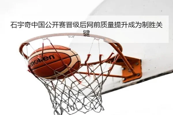 石宇奇中国公开赛晋级后网前质量提升成为制胜关键 - DAFA.COM