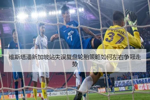 维斯塔潘新加坡站失误复盘轮胎策略如何左右争冠走势 - DAFA.COM